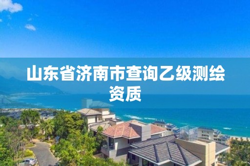 山东省济南市查询乙级测绘资质