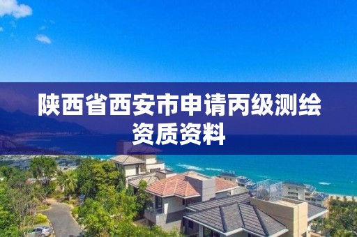 陕西省西安市申请丙级测绘资质资料