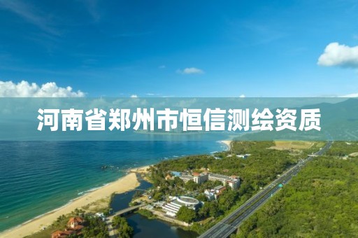 河南省郑州市恒信测绘资质