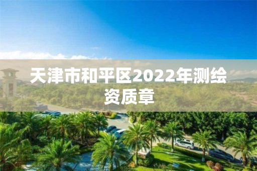 天津市和平区2022年测绘资质章