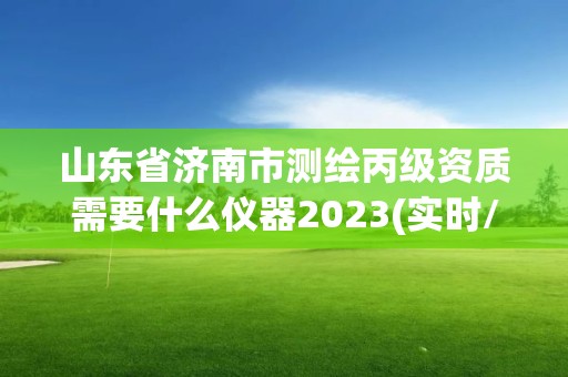 山东省济南市测绘丙级资质需要什么仪器2023(实时/更新中)