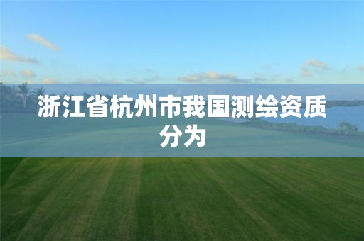 浙江省杭州市我国测绘资质分为