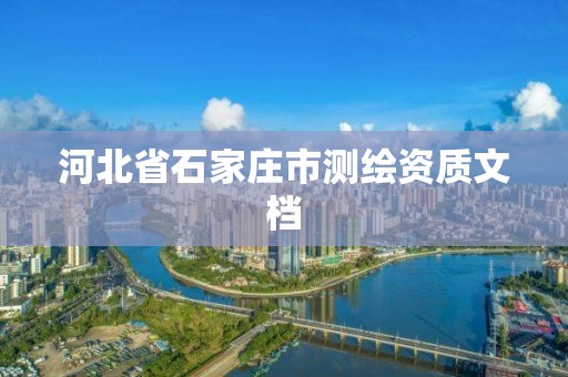 河北省石家庄市测绘资质文档