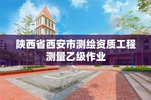 陕西省西安市测绘资质工程测量乙级作业