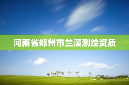 河南省郑州市兰溪测绘资质