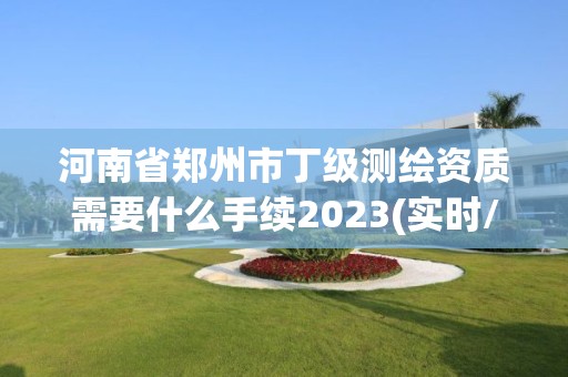 河南省郑州市丁级测绘资质需要什么手续2023(实时/更新中)