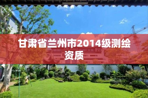 甘肃省兰州市2014级测绘资质