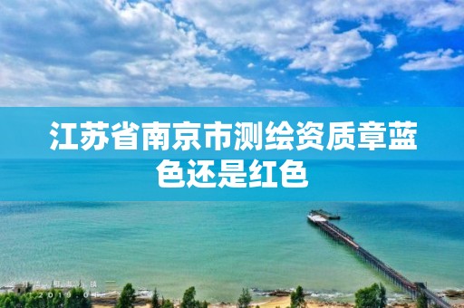 江苏省南京市测绘资质章蓝色还是红色