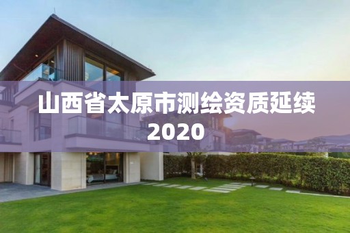 山西省太原市测绘资质延续2020