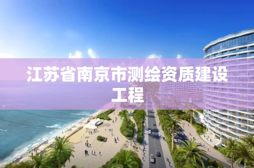 江苏省南京市测绘资质建设工程