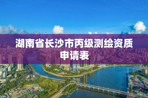 湖南省长沙市丙级测绘资质申请表