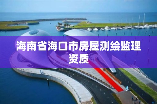 海南省海口市房屋测绘监理资质