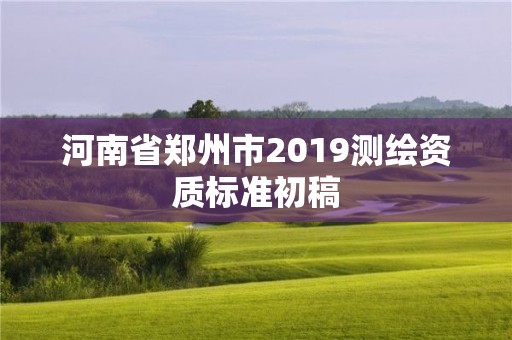 河南省郑州市2019测绘资质标准初稿