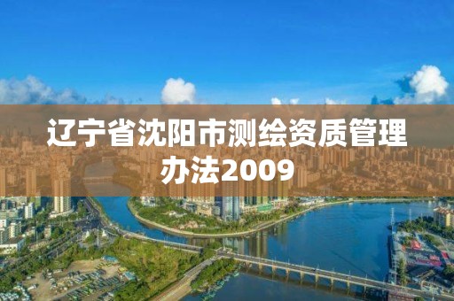 辽宁省沈阳市测绘资质管理办法2009