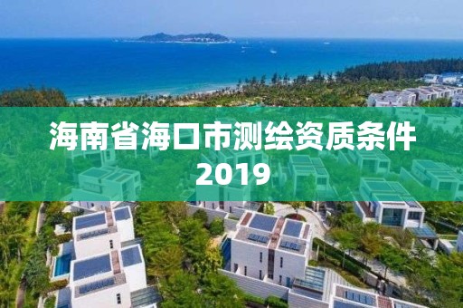 海南省海口市测绘资质条件2019