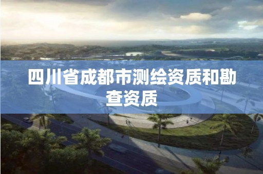 四川省成都市测绘资质和勘查资质