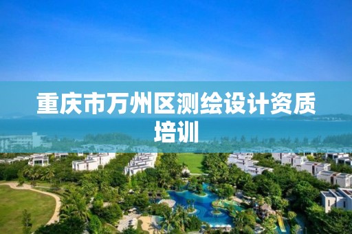 重庆市万州区测绘设计资质培训