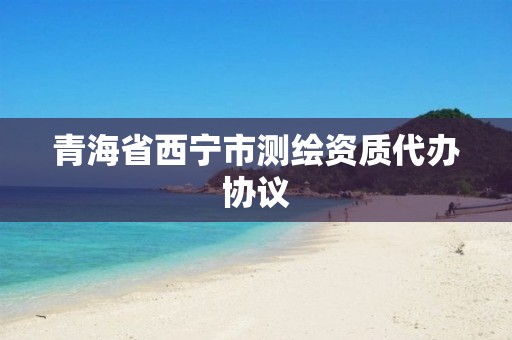 青海省西宁市测绘资质代办协议