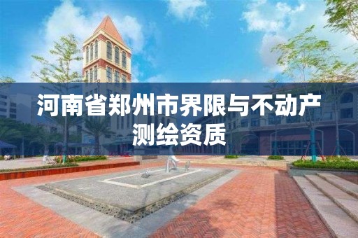 河南省郑州市界限与不动产测绘资质