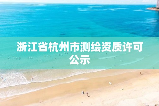 浙江省杭州市测绘资质许可公示