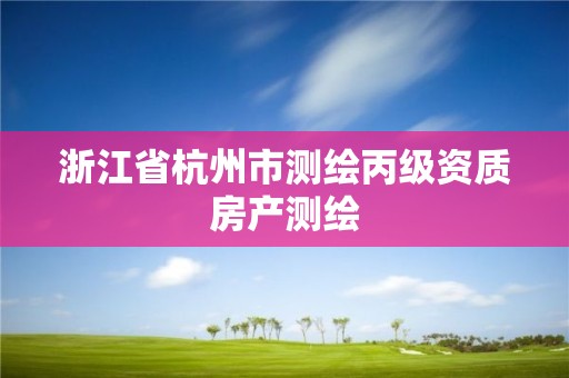 浙江省杭州市测绘丙级资质房产测绘