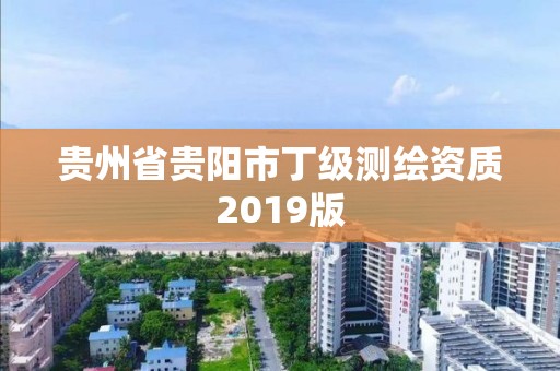 贵州省贵阳市丁级测绘资质2019版