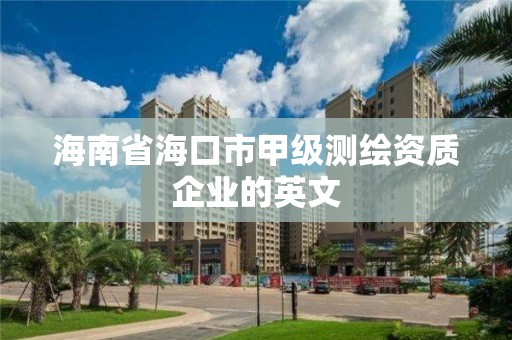 海南省海口市甲级测绘资质企业的英文