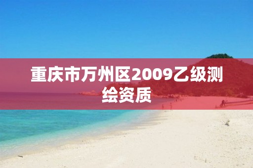 重庆市万州区2009乙级测绘资质