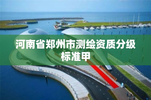 河南省郑州市测绘资质分级标准甲