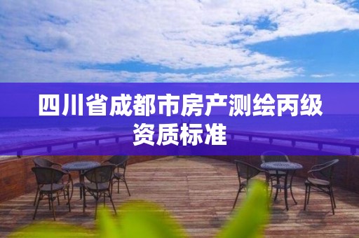 四川省成都市房产测绘丙级资质标准