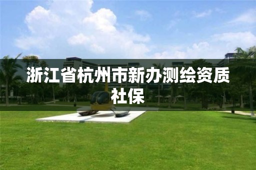 浙江省杭州市新办测绘资质社保