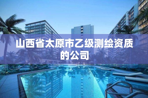 山西省太原市乙级测绘资质的公司