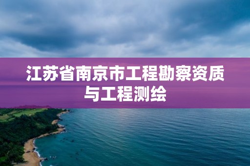 江苏省南京市工程勘察资质与工程测绘