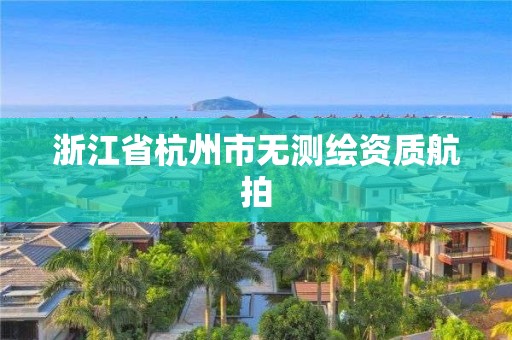 浙江省杭州市无测绘资质航拍