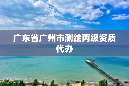 广东省广州市测绘丙级资质代办