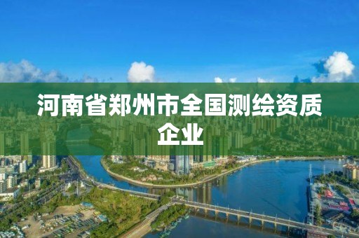 河南省郑州市全国测绘资质企业