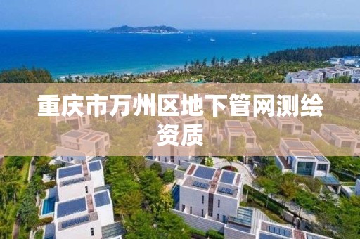 重庆市万州区地下管网测绘资质