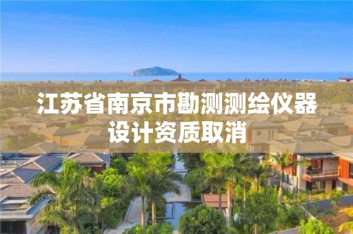 江苏省南京市勘测测绘仪器设计资质取消