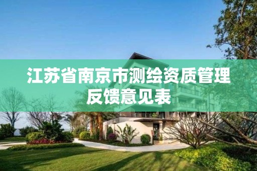 江苏省南京市测绘资质管理反馈意见表