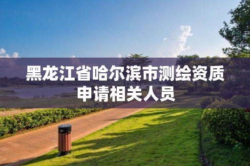 黑龙江省哈尔滨市测绘资质申请相关人员