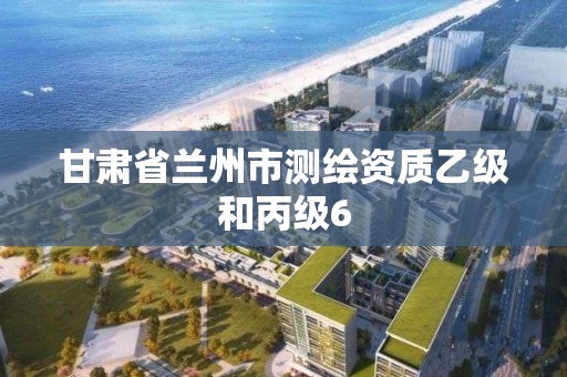 甘肃省兰州市测绘资质乙级和丙级6