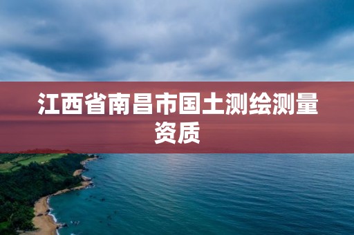 江西省南昌市国土测绘测量资质