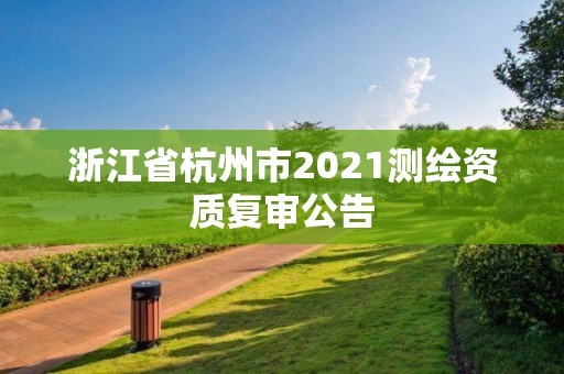 浙江省杭州市2021测绘资质复审公告