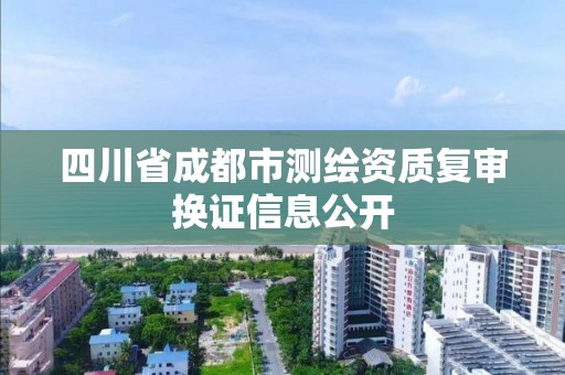 四川省成都市测绘资质复审换证信息公开