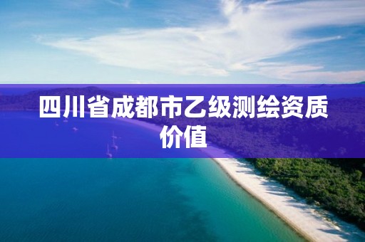 四川省成都市乙级测绘资质价值