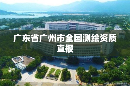 广东省广州市全国测绘资质直报