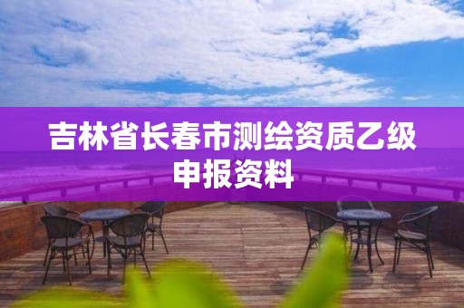 吉林省长春市测绘资质乙级申报资料