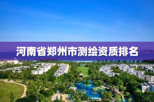 河南省郑州市测绘资质排名