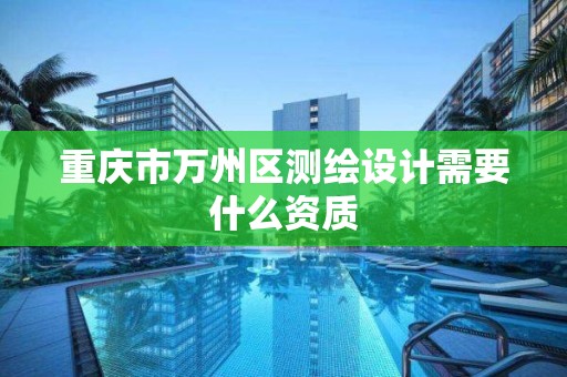 重庆市万州区测绘设计需要什么资质