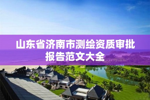 山东省济南市测绘资质审批报告范文大全